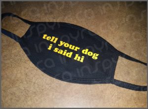 tell your dog i said hi - Face Mask / Cover, Made in USA 100% Cotton