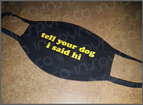 tell your dog i said hi - Face Mask / Cover, Made in USA 100% Cotton