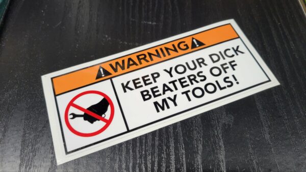 WARNING! Keep Your Dick Beaters off my Tools! Vinyl Decal / Sticker 6.0 x 2.5in - Image 2